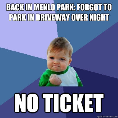 Back in Menlo Park: Forgot to Park in Driveway over Night No Ticket  Success Kid