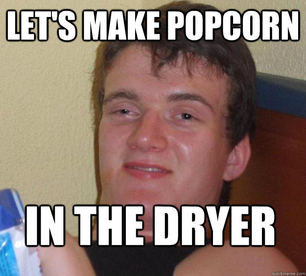 LET'S MAKE POPCORN in the dryer
  10 Guy