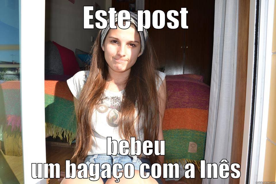 Inês Pereira meme -      ESTE POST      BEBEU UM BAGAÇO COM A INÊS Misc