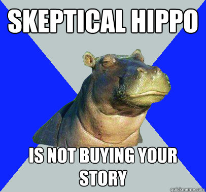 Skeptical Hippo Is not buying your story - Skeptical Hippo Is not buying your story  Skeptical Hippo