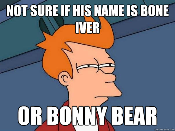 Not sure if his name is bone iver Or Bonny bear  Futurama Fry