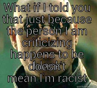 WHAT IF I TOLD YOU THAT JUST BECAUSE THE PERSON I AM CRITICIZING HAPPENS TO BE BLACK DOESN'T MEAN I'M RACIST Matrix Morpheus