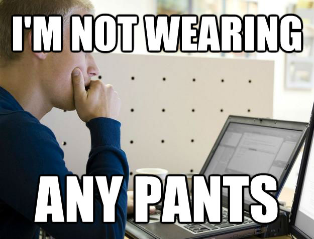 I'M NOT WEARING ANY PANTS  Programmer