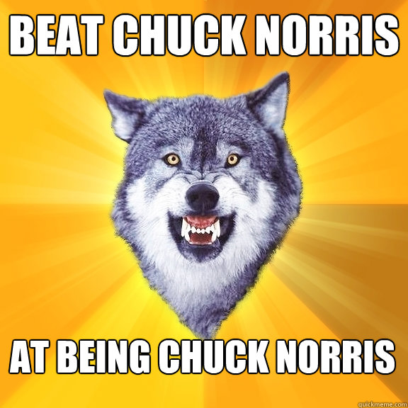 Beat Chuck Norris At Being Chuck Norris - Beat Chuck Norris At Being Chuck Norris  Courage Wolf