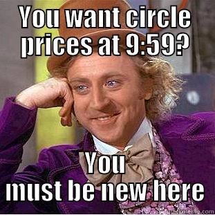 YOU WANT CIRCLE PRICES AT 9:59? YOU MUST BE NEW HERE Condescending Wonka