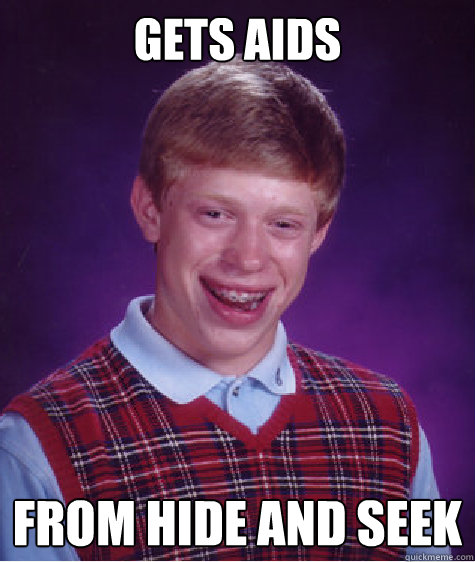 gets aids from hide and seek  Bad Luck Brian