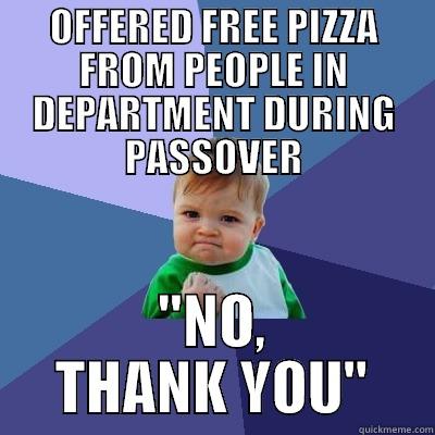 OFFERED FREE PIZZA FROM PEOPLE IN DEPARTMENT DURING PASSOVER 