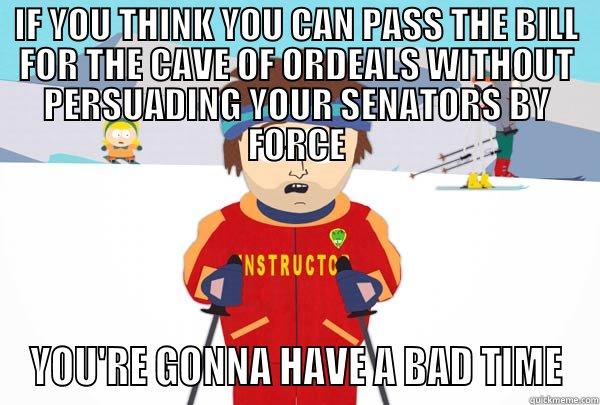 IF YOU THINK YOU CAN PASS THE BILL FOR THE CAVE OF ORDEALS WITHOUT PERSUADING YOUR SENATORS BY FORCE YOU'RE GONNA HAVE A BAD TIME Super Cool Ski Instructor