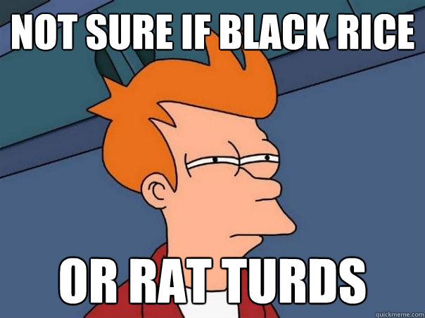 Not sure if black rice Or rat turds - Not sure if black rice Or rat turds  Futurama Fry