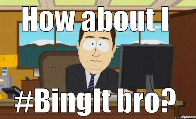 HOW ABOUT I #BINGIT BRO? aaaand its gone