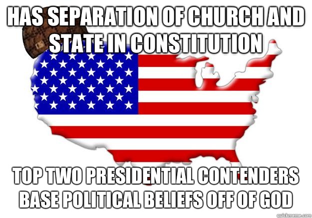 Has separation of church and state in Constitution Top two presidential contenders base political beliefs off of God  Scumbag america