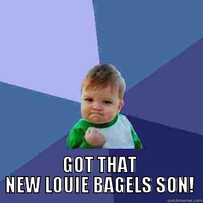  GOT THAT NEW LOUIE BAGELS SON! Success Kid