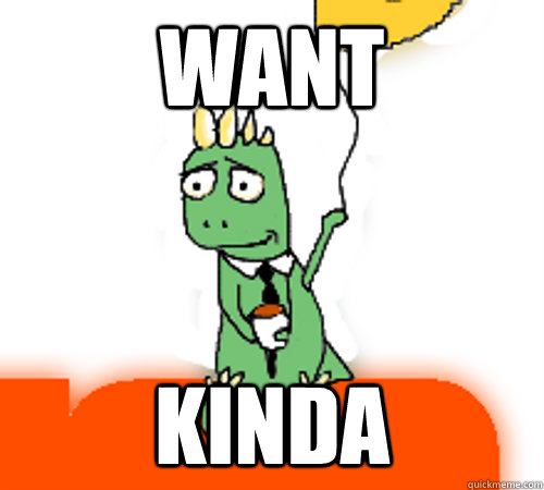 want kinda - want kinda  Disappointment Dragon