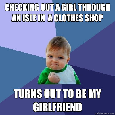 checking out a girl through an isle in  a clothes shop turns out to be my girlfriend  Success Kid