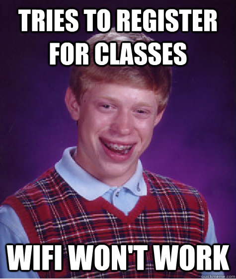 Tries to register for classes Wifi won't work  Bad Luck Brian