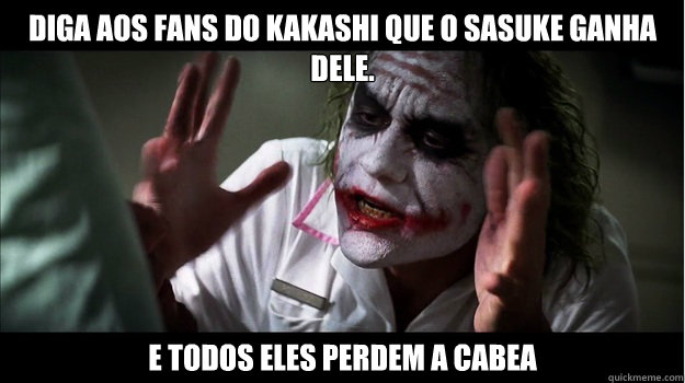 Diga aos fans do Kakashi que o Sasuke ganha dele. E todos eles perdem a cabeça  Joker Mind Loss