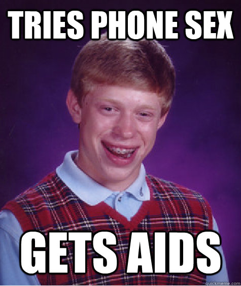 Tries phone sex Gets Aids - Tries phone sex Gets Aids  Bad Luck Brian