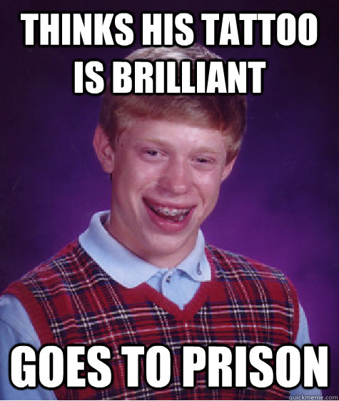 Thinks his tattoo is brilliant goes to prison  Bad Luck Brian