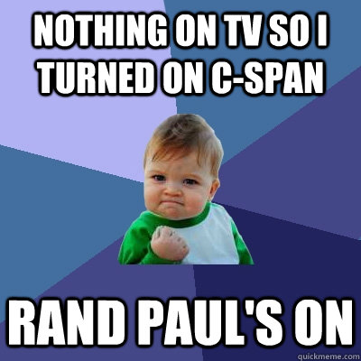 Nothing on TV so I turned on C-SPAN Rand Paul's on  Success Kid