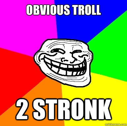 Obvious troll 2 STRONK  Troll Face