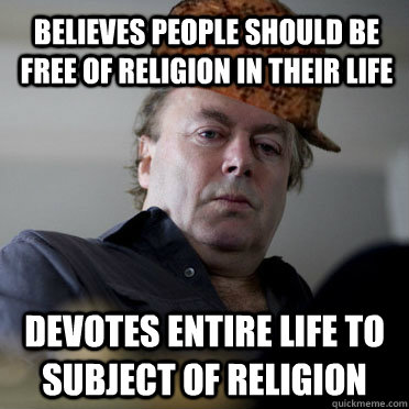 believes people should be free of religion in their life Devotes entire life to subject of religion  