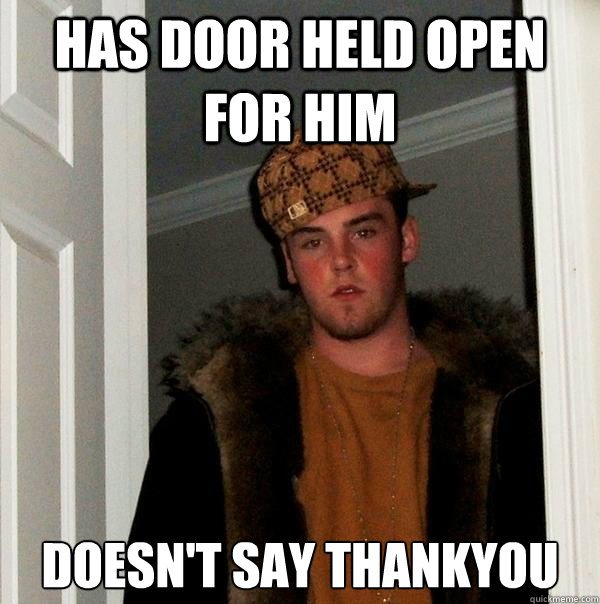 Has door held open for him Doesn't Say Thankyou  Scumbag Steve