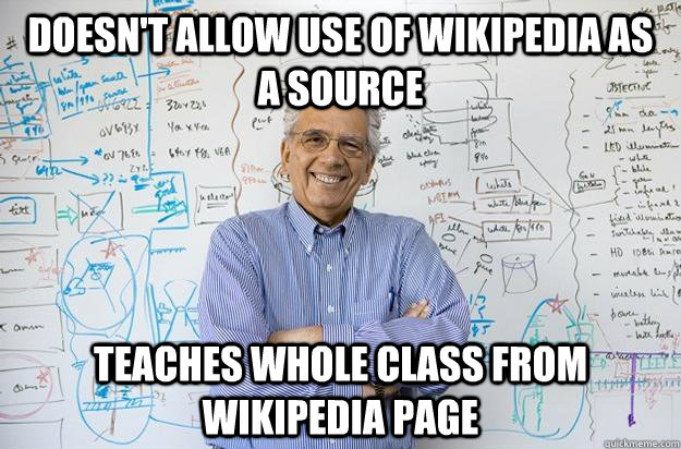 Doesn't allow use of Wikipedia as a source Teaches whole class from Wikipedia page - Doesn't allow use of Wikipedia as a source Teaches whole class from Wikipedia page  Engineering Professor