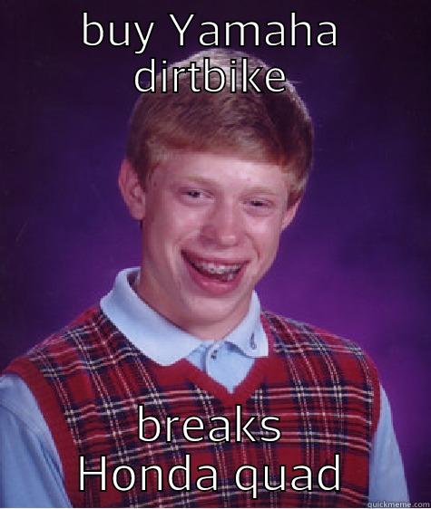 BUY YAMAHA DIRTBIKE BREAKS HONDA QUAD Bad Luck Brian