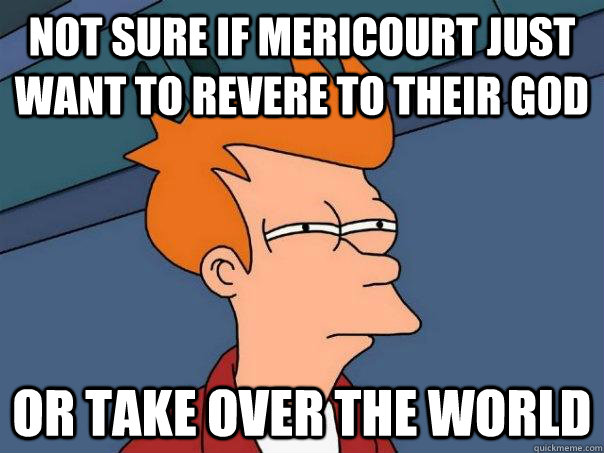 Not sure if Mericourt just want to revere to their god Or take over the world  Futurama Fry