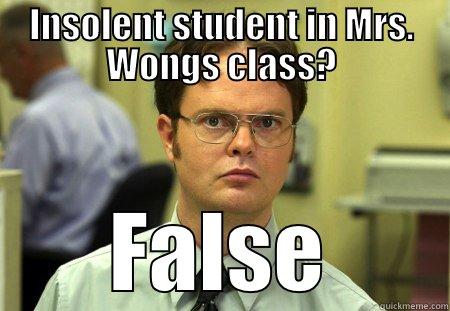 not todaay - INSOLENT STUDENT IN MRS. WONGS CLASS? FALSE Schrute