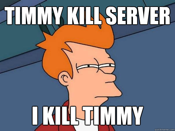 Timmy Kill server I kill timmy - Timmy Kill server I kill timmy  Futurama Fry