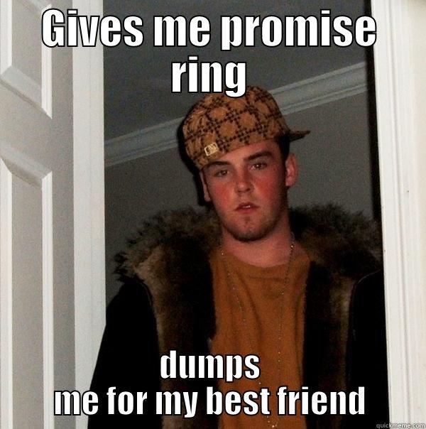 GIVES ME PROMISE RING DUMPS ME FOR MY BEST FRIEND Scumbag Steve