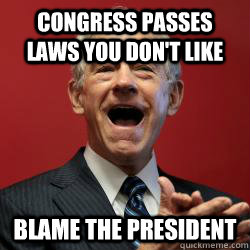 Congress Passes Laws You Don't Like Blame the President - Congress Passes Laws You Don't Like Blame the President  Scumbag Libertarian