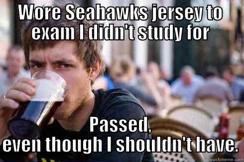 WORE SEAHAWKS JERSEY TO EXAM I DIDN'T STUDY FOR PASSED, EVEN THOUGH I SHOULDN'T HAVE. Lazy College Senior