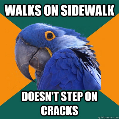 walks on sidewalk doesn't step on cracks - walks on sidewalk doesn't step on cracks  Paranoid Parrot