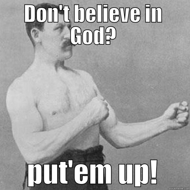 DON'T BELIEVE IN GOD? PUT'EM UP! overly manly man