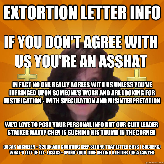 Extortion Letter Info  If you don't agree with us you're an AssHat
 In fact no one really agrees with us unless you've infringed upon someone's work and are looking for justification - with speculation and misinterpretation We'd love to post your personal  Copyright Troll and Dash Poem Author Linda Ellis