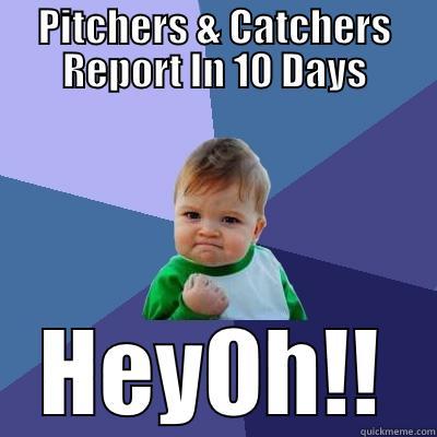 PITCHERS & CATCHERS REPORT IN 10 DAYS HEYOH!! Success Kid