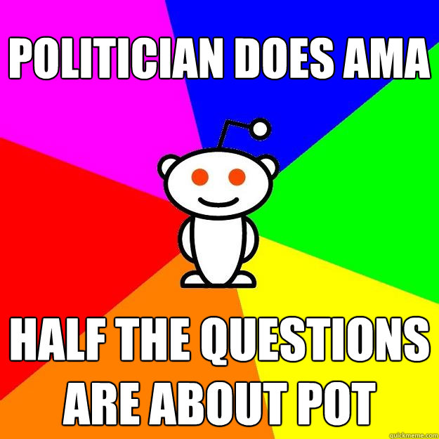 POLITICIAN DOES AMA HALF THE QUESTIONS ARE ABOUT POT  Reddit Alien