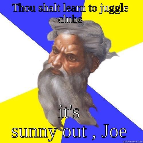 THOU SHALT LEARN TO JUGGLE CLUBS IT'S SUNNY OUT , JOE Advice God