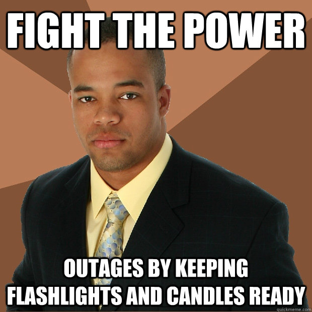 fight the power outages by keeping flashlights and candles ready - fight the power outages by keeping flashlights and candles ready  Successful Black Man