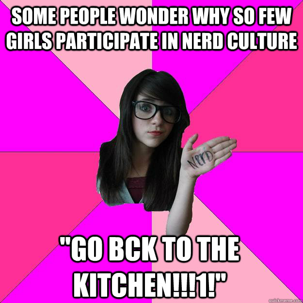 Some people wonder why so few girls participate in nerd culture 