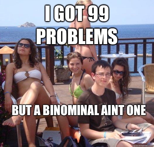 I got 99 problems but a binominal aint one  Priority Peter