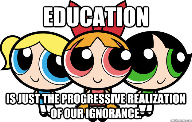 Education is just the progressive realization of our ignorance. - Education is just the progressive realization of our ignorance.  I miss classic shows