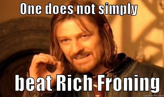         ONE DOES NOT SIMPLY                 BEAT RICH FRONING Boromir