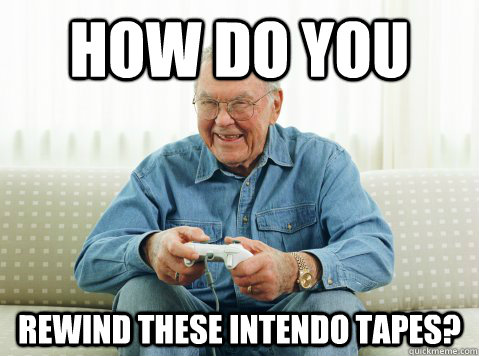 How do you rewind these intendo tapes?  Hip Grandpa