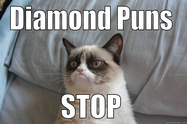 Diamond puns - DIAMOND PUNS STOP Grumpy Cat