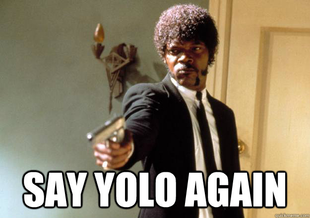  SAY YOLO AGAIN -  SAY YOLO AGAIN  Samuel L Jackson