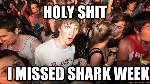 holy shit i missed shark week  Sudden Clarity Clarence