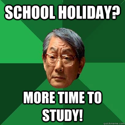 School Holiday? More time to study!  High Expectations Asian Father